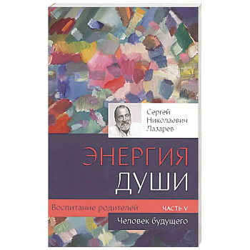 Воспитание родителей - 5. Энергия души. Человек будущего Воспитание родителей - 5. Энергия души. Человек будущего
