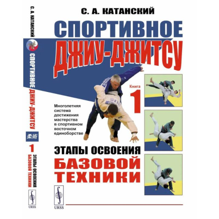 Прочие единоборства и боевые системы, книга Спортивное джиу-джитсу. Книга 1: Этапы освоения базовой техники. (Многолетняя система достижения мастерства в спортивном восточном единоборстве) купить по низкой цене
