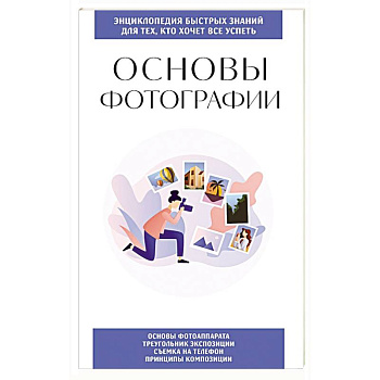 Основы фотографии. Для тех, кто хочет все успеть Основы фотографии. Для тех, кто хочет все успеть