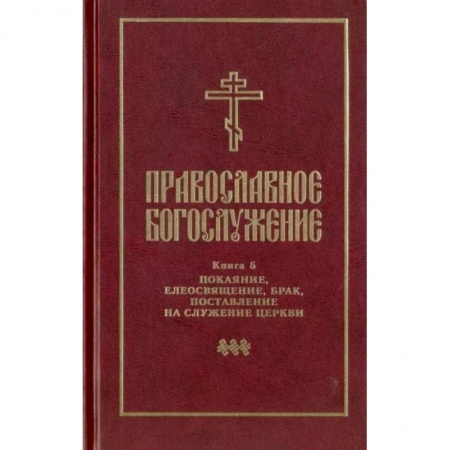 Православие в целом, книга Православное богослужение. Книга 5. Последования таинств покаяния, елеосвящения, срочного причащения купить по низкой цене