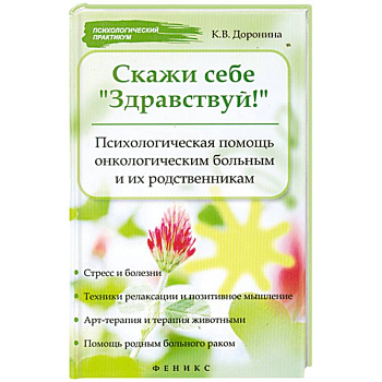 Скажи себе 'Здравствуй! ' : психологическая помощь онкологическим больным и их родственникам