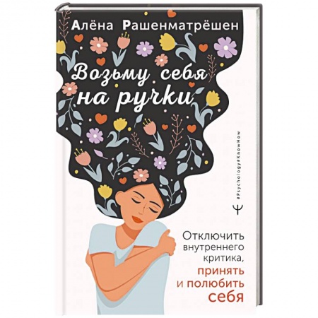 Психология личности, книга Возьму себя на ручки. Отключить внутреннего критика, принять и полюбить себя купить по низкой цене