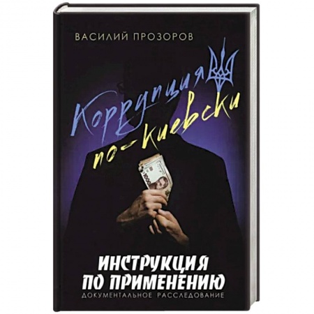 Политика, книга Коррупция по-киевски:инструкция по применению. Документальное расследование купить по низкой цене