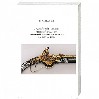 Оружейной палаты «первый мастер» Григорий Никитич Вяткин (ок. 1615 — 1688)