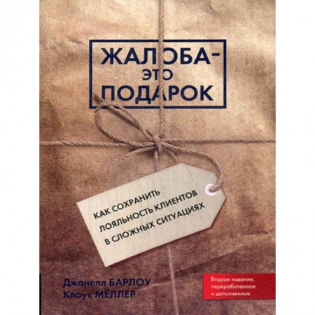 Менеджмент, книга Жалоба - это подарок. Как сохранить лояльность клиентов в сложных ситуациях (обл.). 2-е издание, переработано и дополнено Барлоу Дж., Меллер К. купить по низкой цене