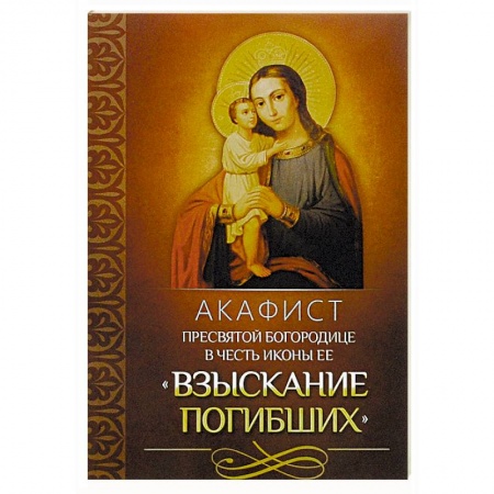 Молитвословы, акафисты, каноны, книга Акафист Пресвятой Богородице в честь иконы Ее 'Взыскание погибших' купить по низкой цене