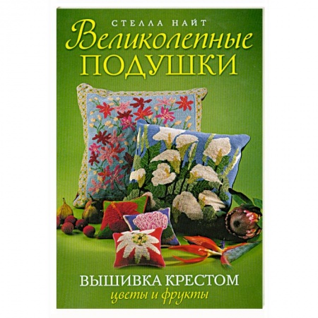 Книги, книга Великолепные подушки. Вышивка крестом: Цветы и фрукты купить по низкой цене