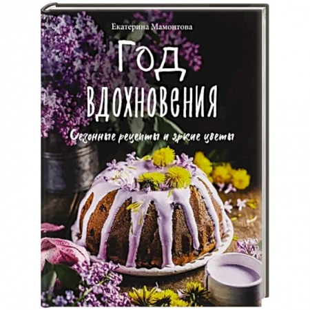 Блюда на каждый день, книга Год вдохновения. Сезонные рецепты и яркие цветы купить по низкой цене
