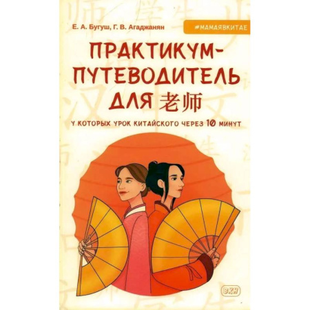 Китайский язык, книга Практикум-путеводитель для лаоши, у которых урок китайского через 10 минут: Учебно-методическое пособие купить по низкой цене