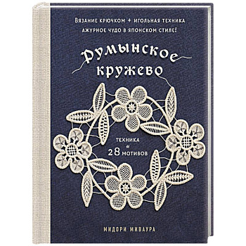 Румынское кружево. Вязание крючком + игольная техника. Ажурное чудо в японском стиле! Техника и 28 мотивов Румынское кружево. Вязание крючком + игольная техника. Ажурное чудо в японском стиле! Техника и 28 мотивов