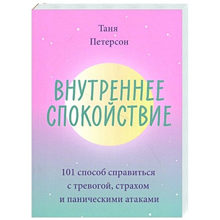 Психология, книга Внутреннее спокойствие. 101 способ справиться с тревогой, страхом и паническими атаками купить по низкой цене