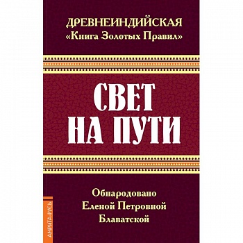 Древнеиндийская 'Книга Золотых Правил'. Свет на Пути Древнеиндийская 'Книга Золотых Правил'. Свет на Пути