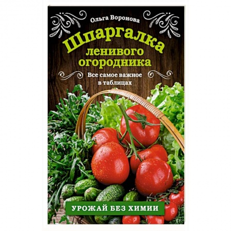 Сад, огород, цветы, дизайн участка, книга Шпаргалка ленивого огородника. Все самое важное в таблицах купить по низкой цене