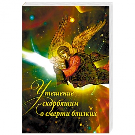 Православие в целом, книга Утешение скорбящим о смерти близких купить по низкой цене
