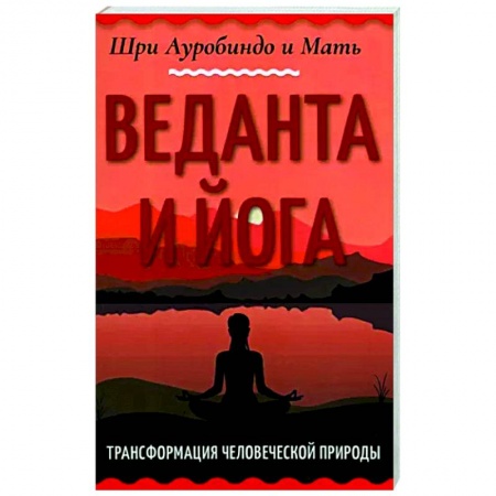 Йога и другие духовные практики, течения, книга Веданта и йога. Трансформация человеческой природы купить по низкой цене