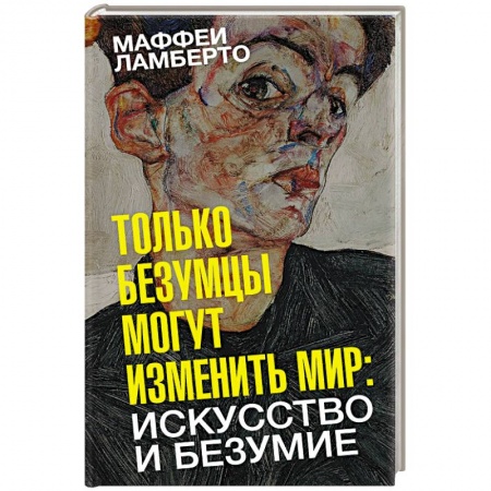 Культурология, книга Только безумцы могут изменить мир. Искусство и безумие купить по низкой цене