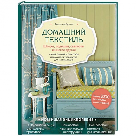 Шитьё, книга Домашний текстиль. Шторы, подушки, скатерти и многое другое. Самое полное и понятное пошаговое руководство для начинающих купить по низкой цене