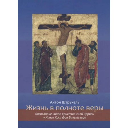 Католичество (католицизм), книга Жизнь в полноте веры. Богословие чинов христианской Церкви у Ханса Урса фон Бальтазара купить по низкой цене