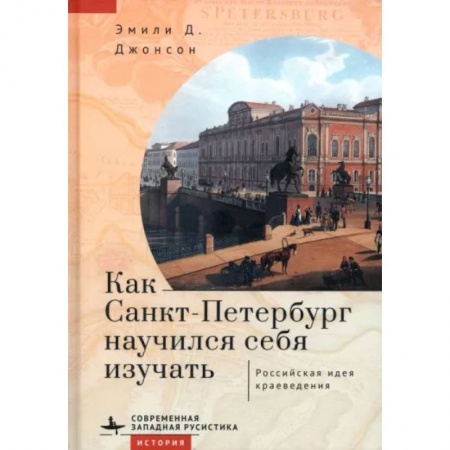 История Санкт-Петербурга, книга Как Санкт-Петербург научился себя изучать. Российская идея краеведения купить по низкой цене