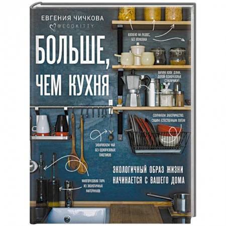 Домоводство. Обиходно-бытовые рекомендации, книга Больше, чем кухня. Экологичный образ жизни начинается с вашего дома купить по низкой цене