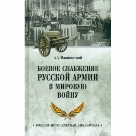 История вооруженных сил России, книга Боевое снабжение русской армии в мировую войну купить по низкой цене