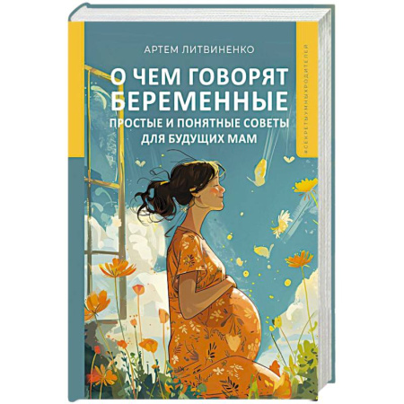 Беременность, уход за ребенком, книга О чем говорят беременные. Простые и понятные советы для будущих мам купить по низкой цене