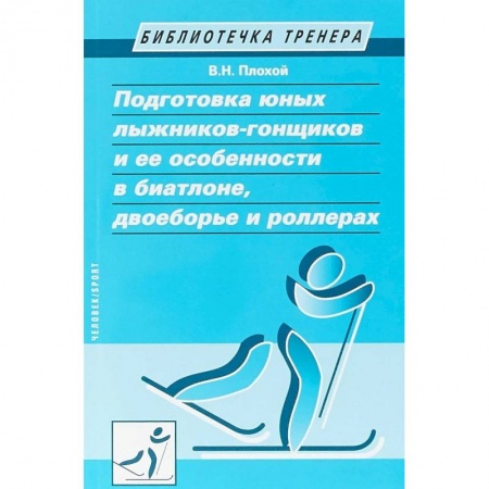 Тренерское мастерство, книга Подготовка юных лыжников-гонщиков и ее особенности в биатлоне, двоеборье и роллерах купить по низкой цене