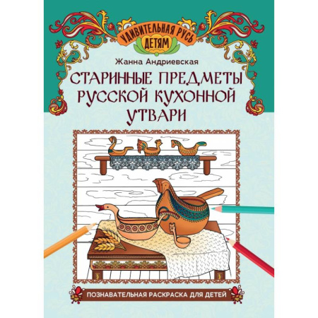 Раскраски, книга Старинные предметы русской кухонной утвари: познавательная раскраска для детей купить по низкой цене