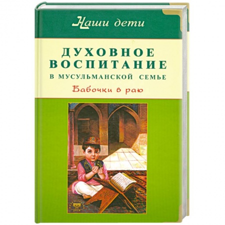 Книги, книга Духовное воспитание в мусульманской семье. Бабочки в раю. купить по низкой цене