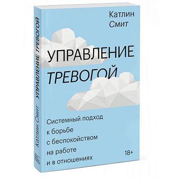 Управление тревогой. Системный подход к борьбе с беспокойством на работе и в отношениях