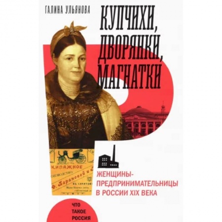 От Руси до России, книга Купчихи, дворянки, магнатки. Женщины-предпринимательницы в России XIX века купить по низкой цене