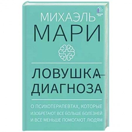 Психоанализ, книга Ловушка диагноза. О психотерапевтах, которые изобретают все больше болезней и все меньше помогают людям купить по низкой цене