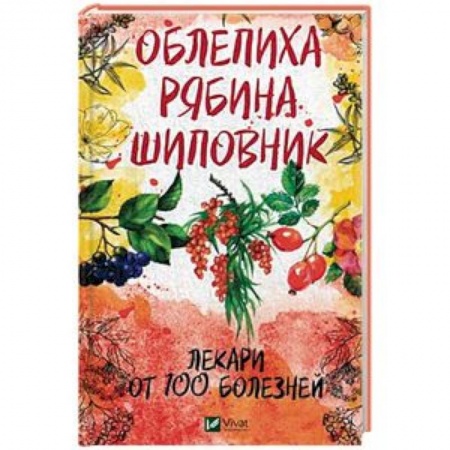 Деревья, кустарники, орехи, книга Облепиха, рябина, шиповник. Лекари от 100 болезней купить по низкой цене
