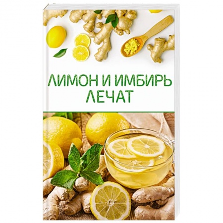 Популярная и нетрадиционная медицина, книга Лимон и имбирь лечат купить по низкой цене