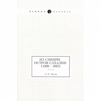 Из Сибири. Остров Сахалин (1890 - 1895)