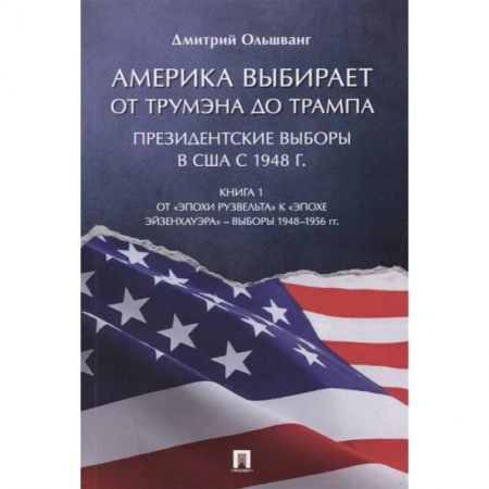 Всемирная история, книга Америка выбирает: от Трумэна до Трампа. Президентские выборы в США с 1948 г. Книга 1: От «эпохи Рузвельта» к «эпохе Эйзенхауэра» – выборы 1948–1956 гг купить по низкой цене