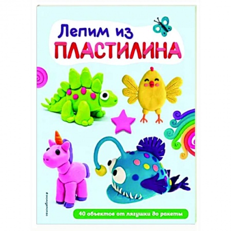 Аппликации и лепка, книга Лепим из пластилина. 40 объектов от лягушки до ракеты купить по низкой цене