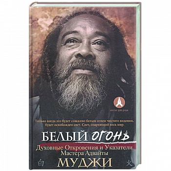 Белый огонь. Духовные Откровения и Указатели Мастера Адвайты