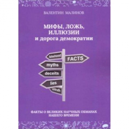 Естественные науки, книга Мифы, ложь, иллюзии и дорога демократии. Факты о великих научных обманах нашего времени купить по низкой цене