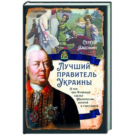 Другие биографии, мемуары, книга Лучший правитель Украины. О том, как Румянцев сделал Малороссию богатой и счастливой купить по низкой цене