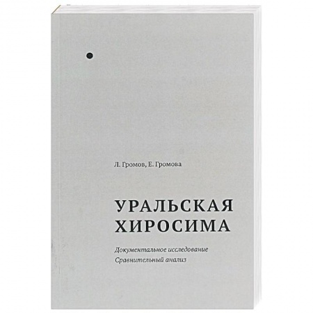 Публицистика, книга Уральская Хиросима. Документальное исследование. Сравнительный анализ купить по низкой цене