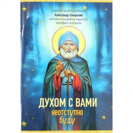 Жития русских святых, жизнеописания церковных деятелей, книга Духом с вами неотступно буду. Преподобный Александр Свирский: житие, акафист, канон купить по низкой цене