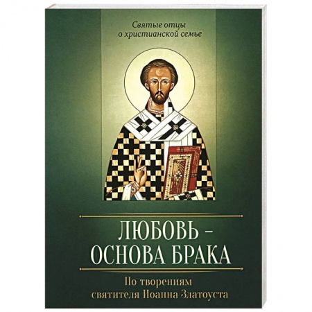 Книги, книга Любовь – основа брака. По творениям святителя Иоанна Златоуста купить по низкой цене