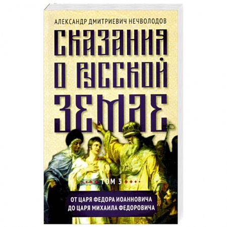 История России XVII - начала ХХ вв., книга Сказания о русской земле. Т. III. От царя Федора Иоанновича до царя Михаила Федоровича купить по низкой цене