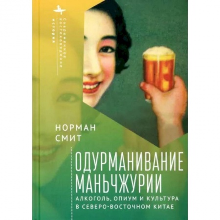 Общие работы по всемирной истории, книга Одурманивание Маньчжурии. Алкоголь, опиум и культура в Северо-Восточном Китае купить по низкой цене