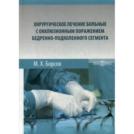 Хирургия. Ортопедия, книга Хирургическое лечение больных с окклюзионным поражением бедренно-подколенного сегмента: Монография купить по низкой цене
