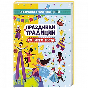 Праздники и традиции со всего света. Энциклопедия для детей
