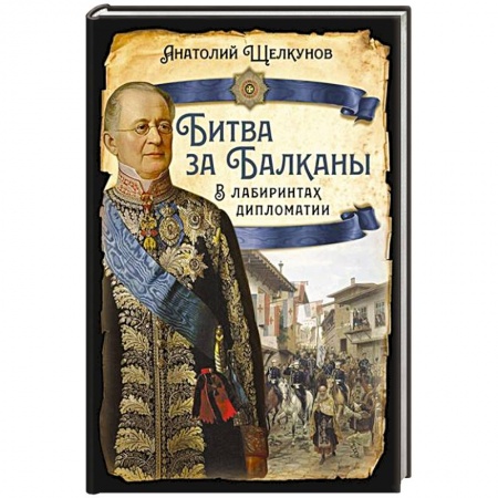 Мемуары, биографии исторических личностей, книга Битва за Балканы. В лабиринтах дипломатии купить по низкой цене