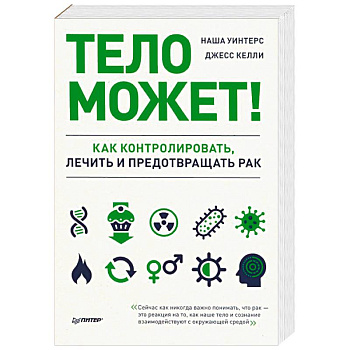 Тело может! Как контролировать, лечить и предотвращать рак Тело может! Как контролировать, лечить и предотвращать рак