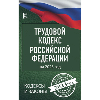 Трудовой Кодекс Российской Федерации на 2023 год Трудовой Кодекс Российской Федерации на 2023 год